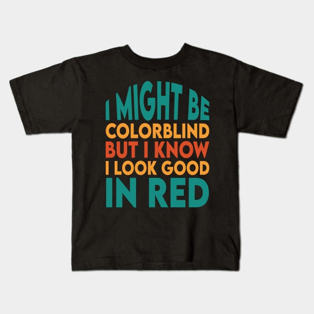 I Might Be Colorblind But I Know I Look Good In Red Kids T-Shirt by Lukecarrarts